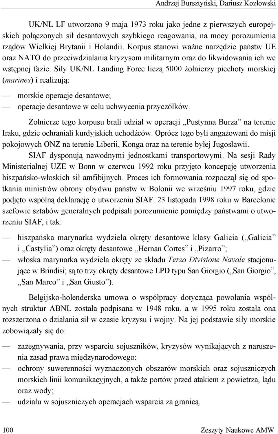Siły UK/NL Landing Force liczą 5000 żołnierzy piechoty morskiej (marines) i realizują: morskie operacje desantowe; operacje desantowe w celu uchwycenia przyczółków.