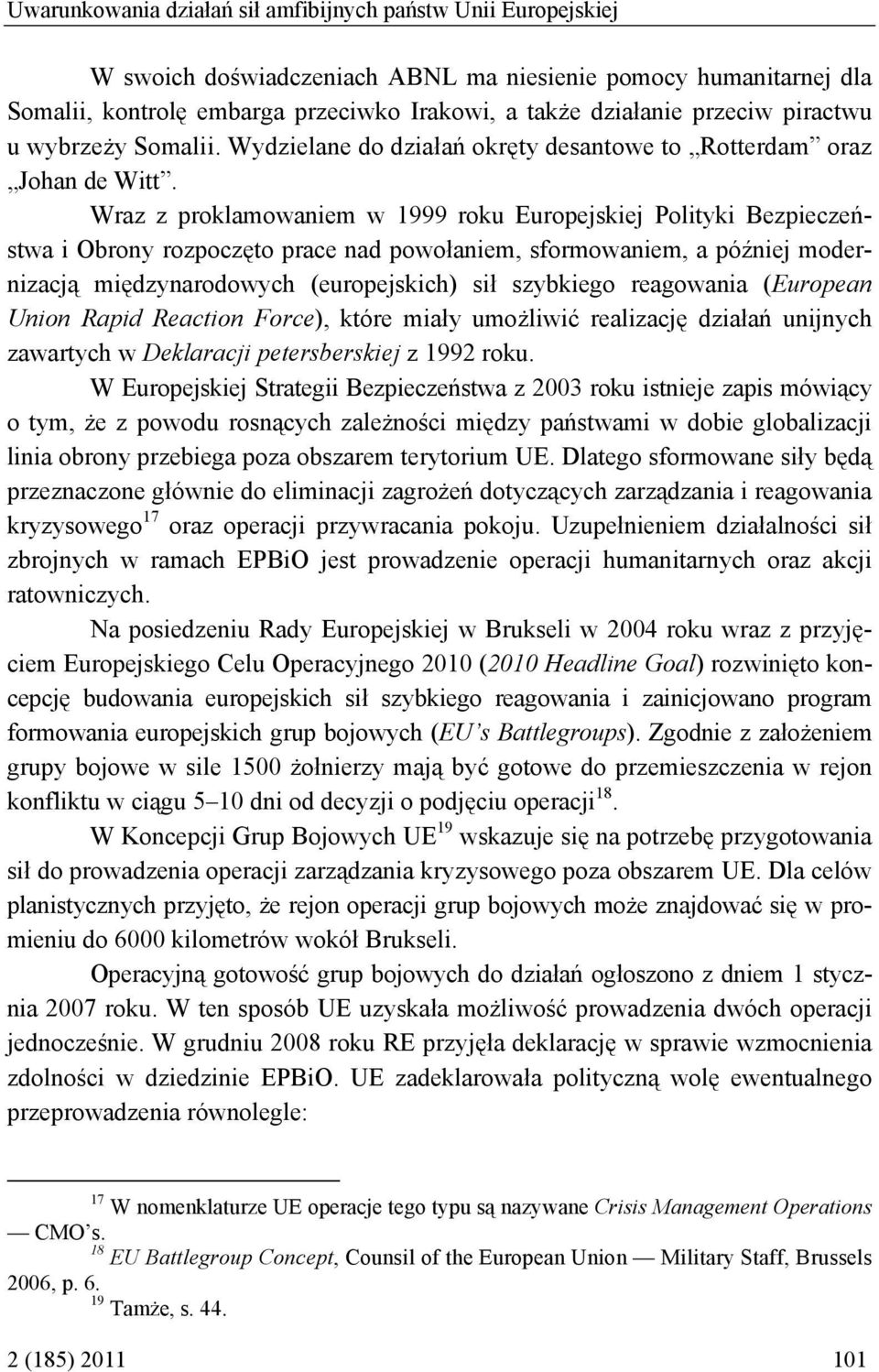 Wraz z proklamowaniem w 1999 roku Europejskiej Polityki Bezpieczeństwa i Obrony rozpoczęto prace nad powołaniem, sformowaniem, a później modernizacją międzynarodowych (europejskich) sił szybkiego