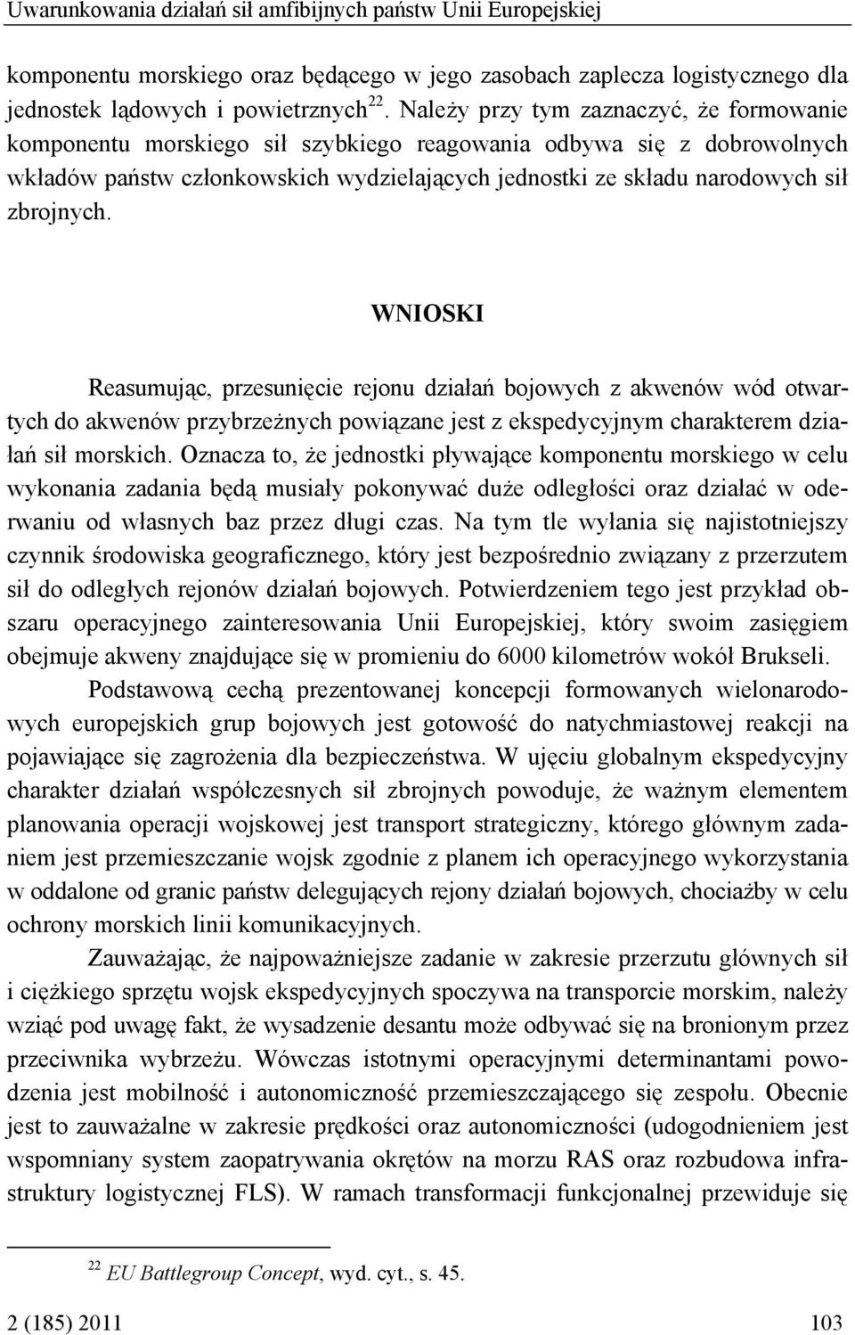 zbrojnych. WNIOSKI Reasumując, przesunięcie rejonu działań bojowych z akwenów wód otwartych do akwenów przybrzeżnych powiązane jest z ekspedycyjnym charakterem działań sił morskich.
