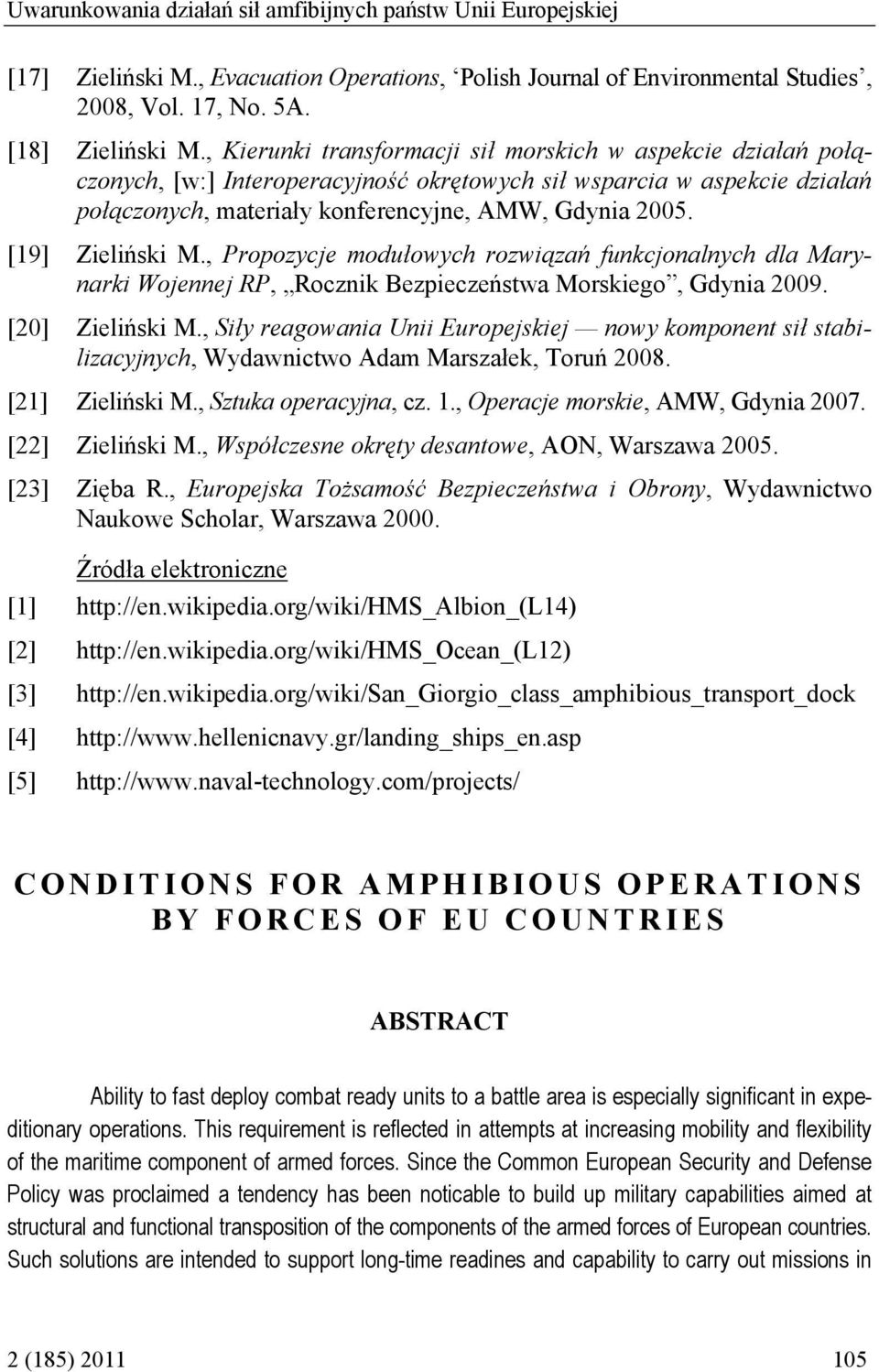 [19] Zieliński M., Propozycje modułowych rozwiązań funkcjonalnych dla Marynarki Wojennej RP, Rocznik Bezpieczeństwa Morskiego, Gdynia 2009. [20] Zieliński M.