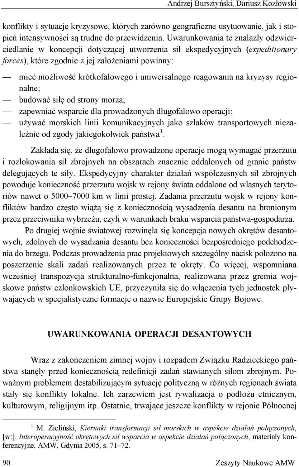 uniwersalnego reagowania na kryzysy regionalne; budować siłę od strony morza; zapewniać wsparcie dla prowadzonych długofalowo operacji; używać morskich linii komunikacyjnych jako szlaków