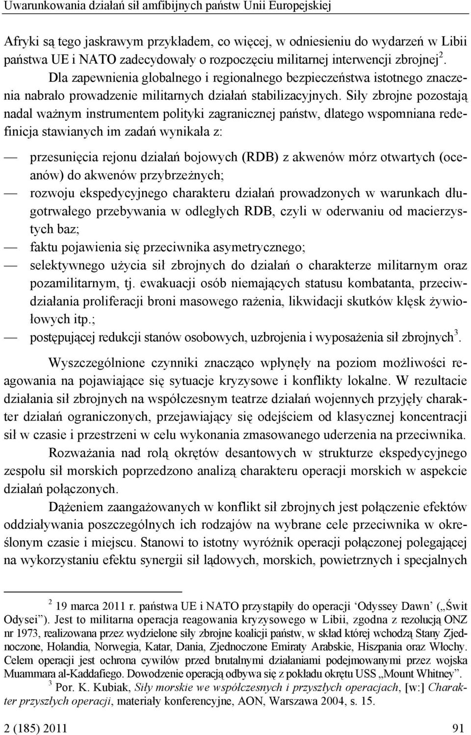 Siły zbrojne pozostają nadal ważnym instrumentem polityki zagranicznej państw, dlatego wspomniana redefinicja stawianych im zadań wynikała z: przesunięcia rejonu działań bojowych (RDB) z akwenów mórz