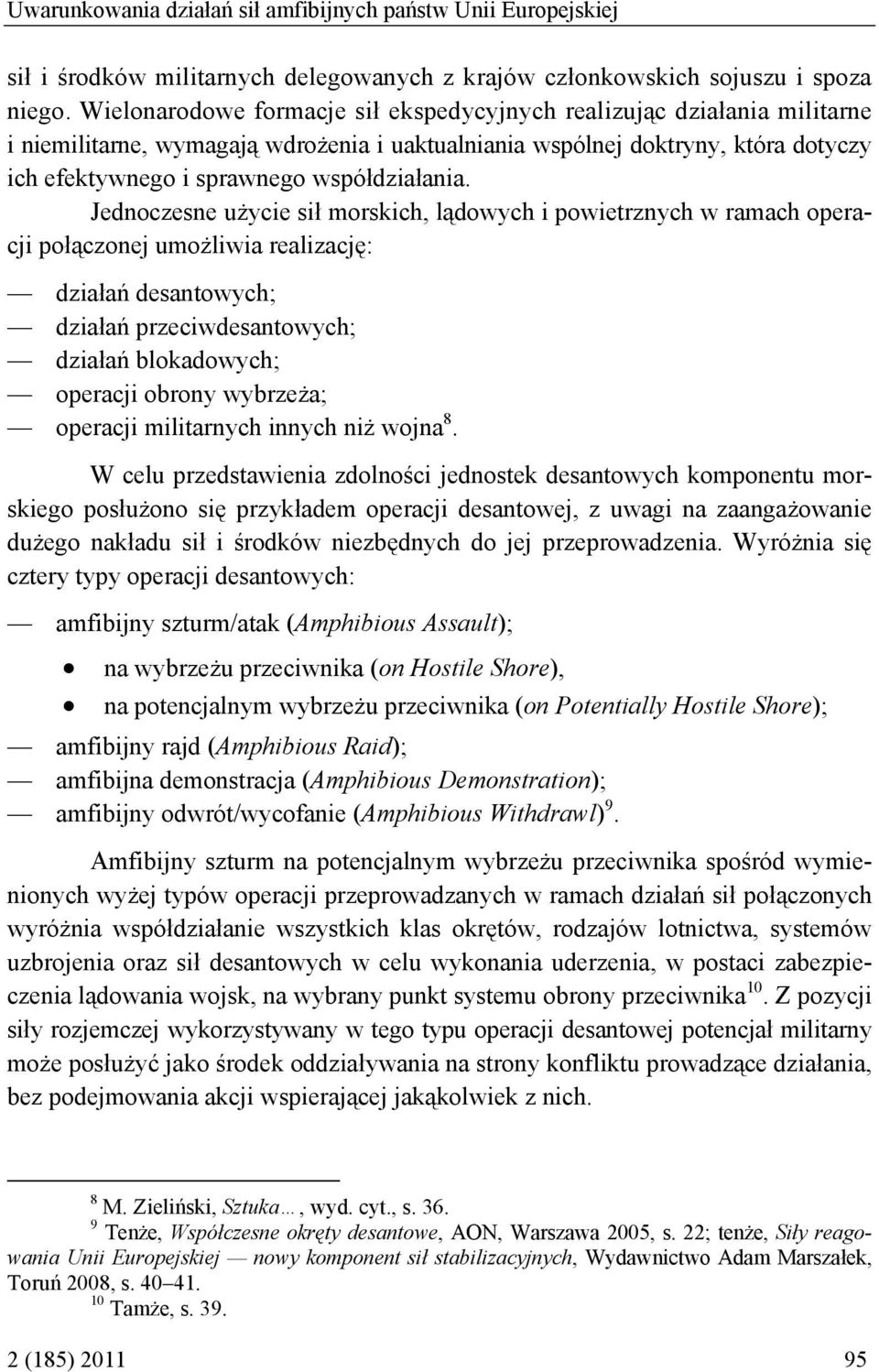 Jednoczesne użycie sił morskich, lądowych i powietrznych w ramach operacji połączonej umożliwia realizację: działań desantowych; działań przeciwdesantowych; działań blokadowych; operacji obrony