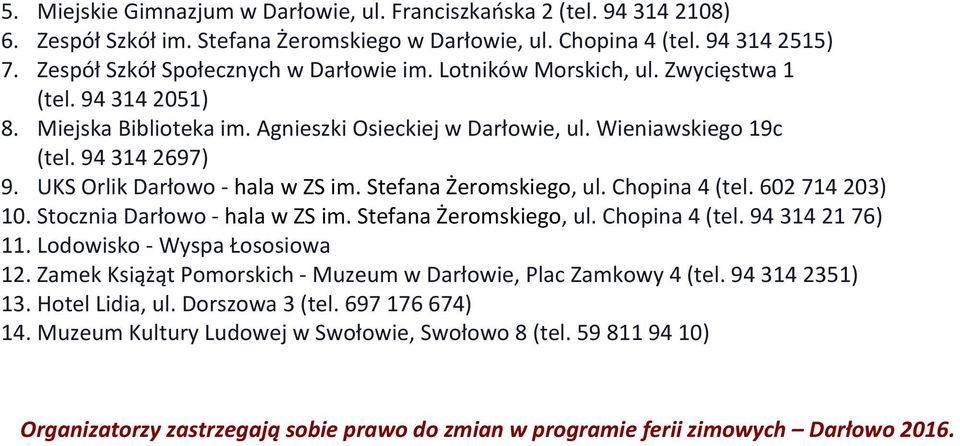 Stefana, ul. Chopina 4 (tel. 602 714 203) 10. Stocznia Darłowo - hala w ZS im. Stefana, ul. Chopina 4 (tel. 94 314 21 76) 11. Lodowisko - Wyspa Łososiowa 12.