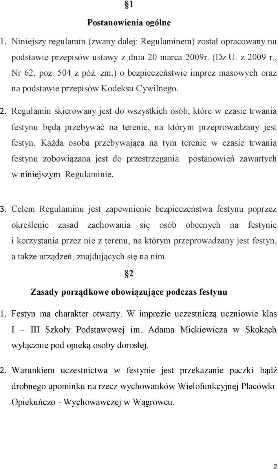 Regulamin skierowany jest do wszystkich osób, które w czasie trwania festynu będą przebywać na terenie, na którym przeprowadzany jest festyn.