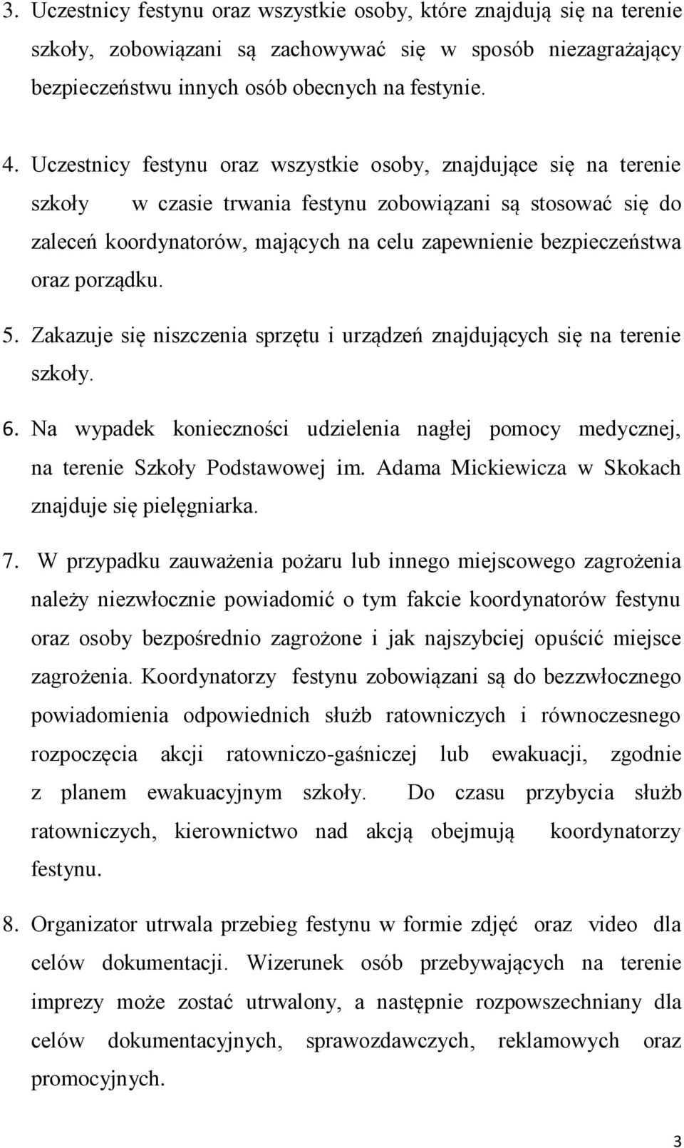 oraz porządku. 5. Zakazuje się niszczenia sprzętu i urządzeń znajdujących się na terenie szkoły. 6. Na wypadek konieczności udzielenia nagłej pomocy medycznej, na terenie Szkoły Podstawowej im.