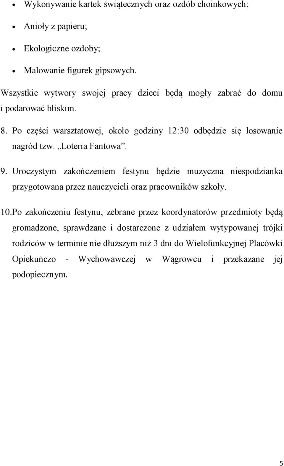 Loteria Fantowa. 9. Uroczystym zakończeniem festynu będzie muzyczna niespodzianka przygotowana przez nauczycieli oraz pracowników szkoły. 10.