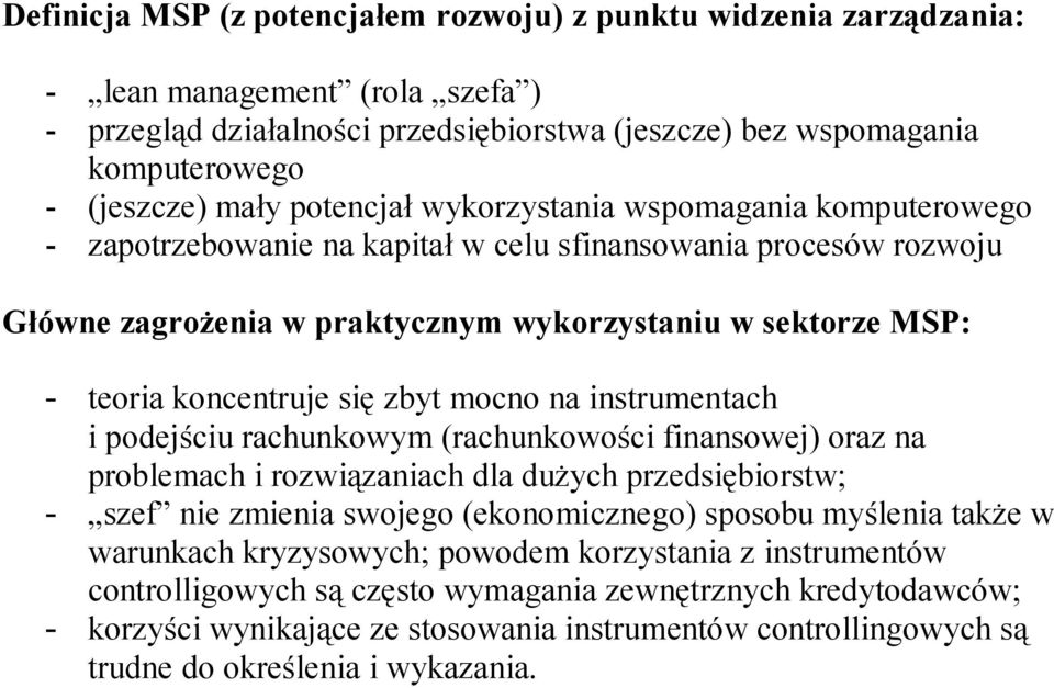 się zbyt mocno na instrumentach i podejściu rachunkowym (rachunkowości finansowej) oraz na problemach i rozwiązaniach dla duŝych przedsiębiorstw; - szef nie zmienia swojego (ekonomicznego) sposobu