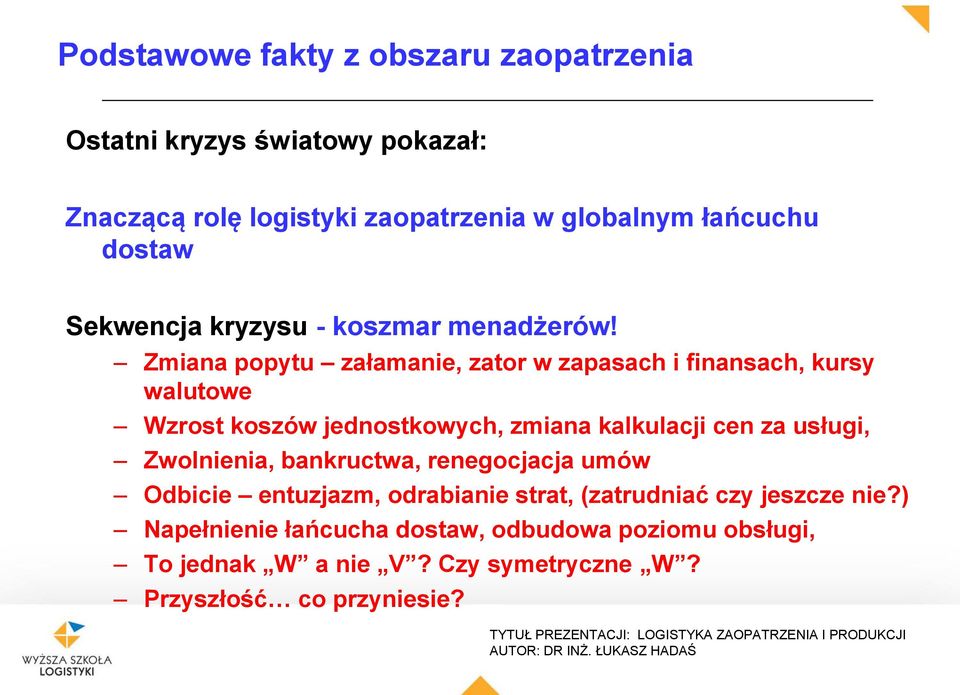 Zmiana popytu załamanie, zator w zapasach i finansach, kursy walutowe Wzrost koszów jednostkowych, zmiana kalkulacji cen za usługi,
