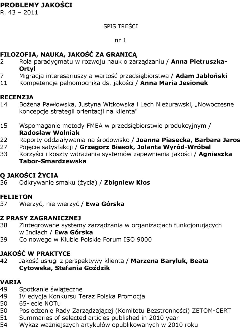 jakości / Anna Maria Jesionek RECENZJA 14 BoŜena Pawłowska, Justyna Witkowska i Lech NieŜurawski, Nowoczesne koncepcje strategii orientacji na klienta" 15 Wspomaganie metody FMEA w przedsiębiorstwie
