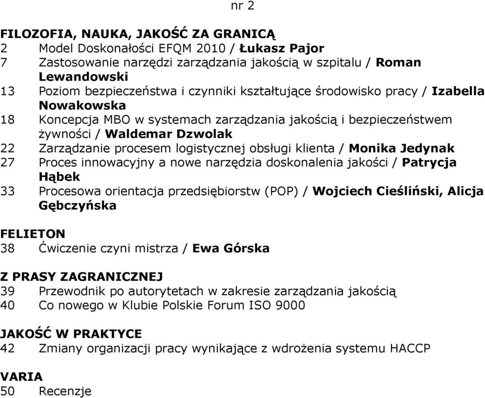 Jedynak 27 Proces innowacyjny a nowe narzędzia doskonalenia jakości / Patrycja Hąbek 33 Procesowa orientacja przedsiębiorstw (POP) / Wojciech Cieśliński, Alicja Gębczyńska 38 Ćwiczenie czyni