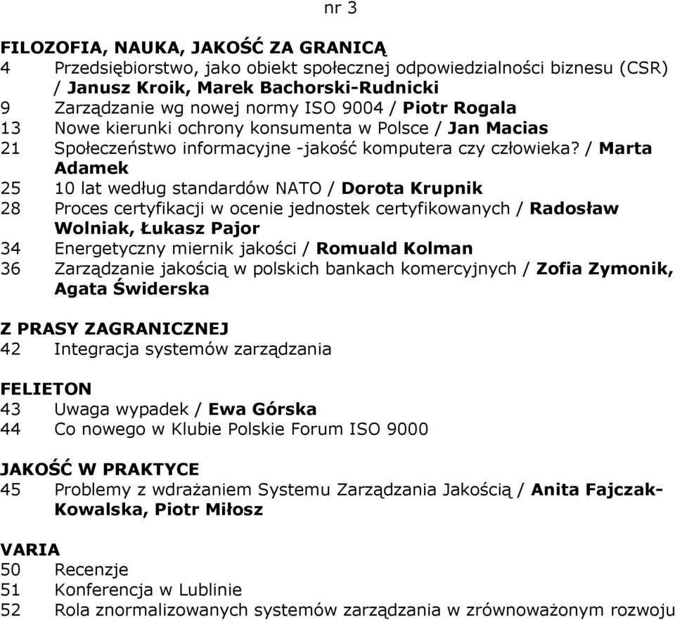 / Marta Adamek 25 10 lat według standardów NATO / Dorota Krupnik 28 Proces certyfikacji w ocenie jednostek certyfikowanych / Radosław Wolniak, Łukasz Pajor 34 Energetyczny miernik jakości / Romuald