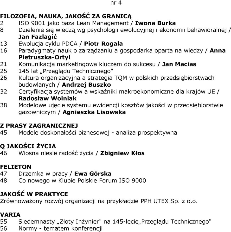 strategia TQM w polskich przedsiębiorstwach budowlanych / Andrzej Buszko 32 Certyfikacja systemów a wskaźniki makroekonomiczne dla krajów UE / Radosław Wolniak 38 Modelowe ujęcie systemu ewidencji