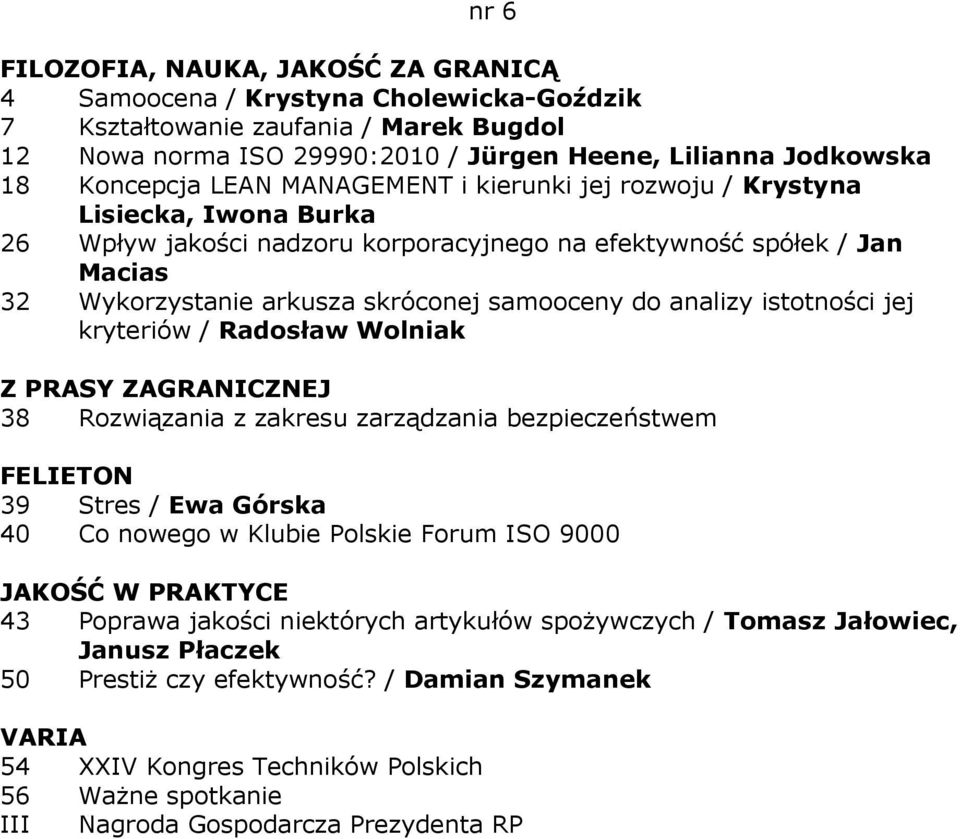 istotności jej kryteriów / Radosław Wolniak 38 Rozwiązania z zakresu zarządzania bezpieczeństwem 39 Stres / Ewa Górska 40 Co nowego w Klubie Polskie Forum ISO 9000 43 Poprawa jakości