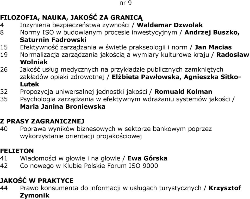 ElŜbieta Pawłowska, Agnieszka Sitko- Lutek 32 Propozycja uniwersalnej jednostki jakości / Romuald Kolman 35 Psychologia zarządzania w efektywnym wdraŝaniu systemów jakości / Maria Janina Broniewska