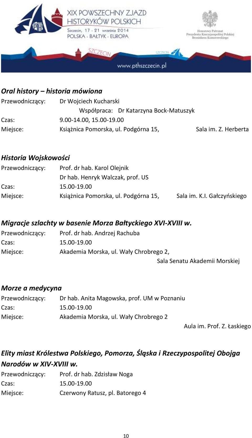 Gałczyńskiego Migracje szlachty w basenie Morza Bałtyckiego XVI-XVIII w. Przewodniczący: Prof. dr hab. Andrzej Rachuba Czas: 15.00-19.00 Miejsce: Akademia Morska, ul.