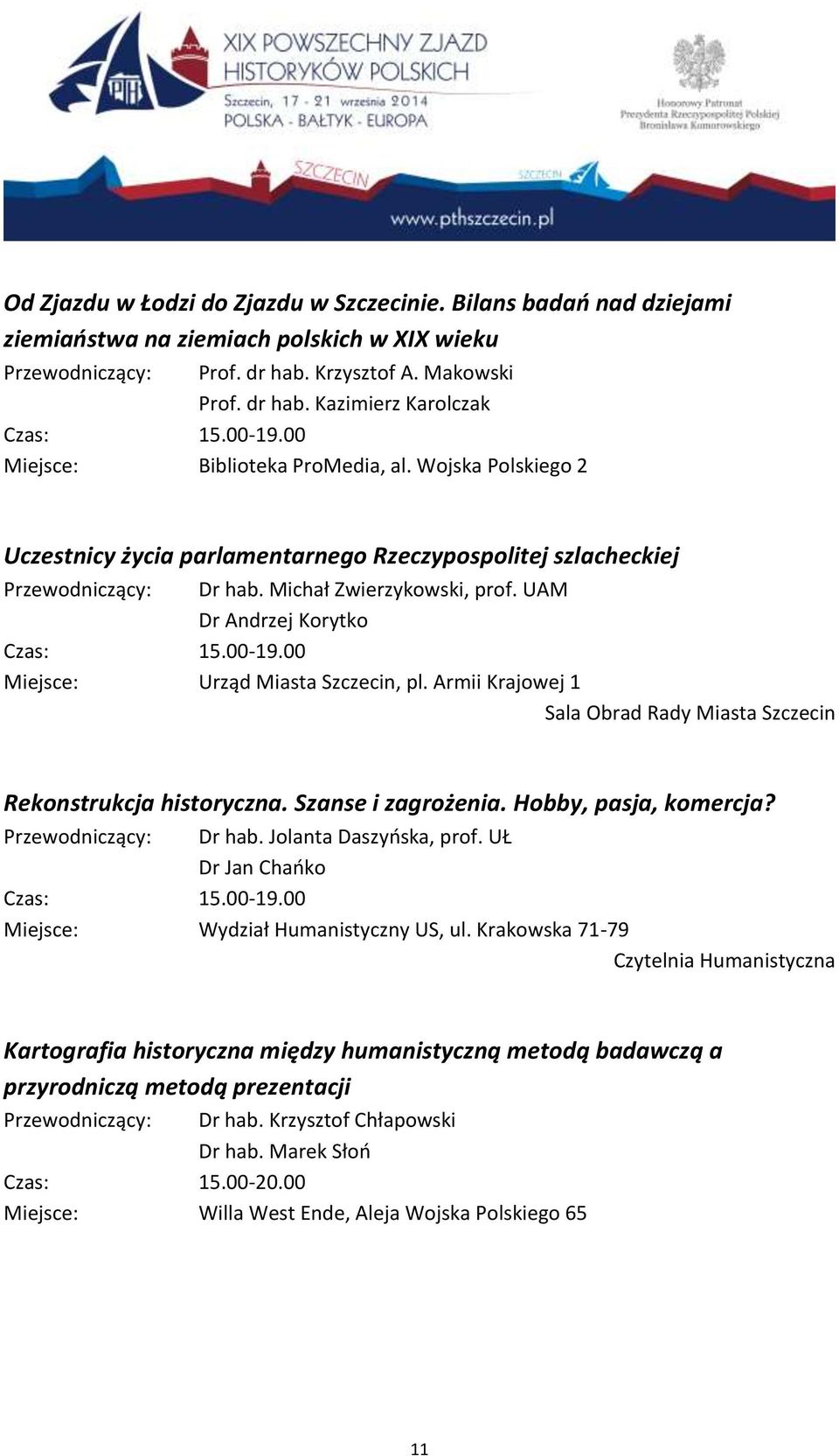 UAM Dr Andrzej Korytko Czas: 15.00-19.00 Miejsce: Urząd Miasta Szczecin, pl. Armii Krajowej 1 Sala Obrad Rady Miasta Szczecin Rekonstrukcja historyczna. Szanse i zagrożenia. Hobby, pasja, komercja?