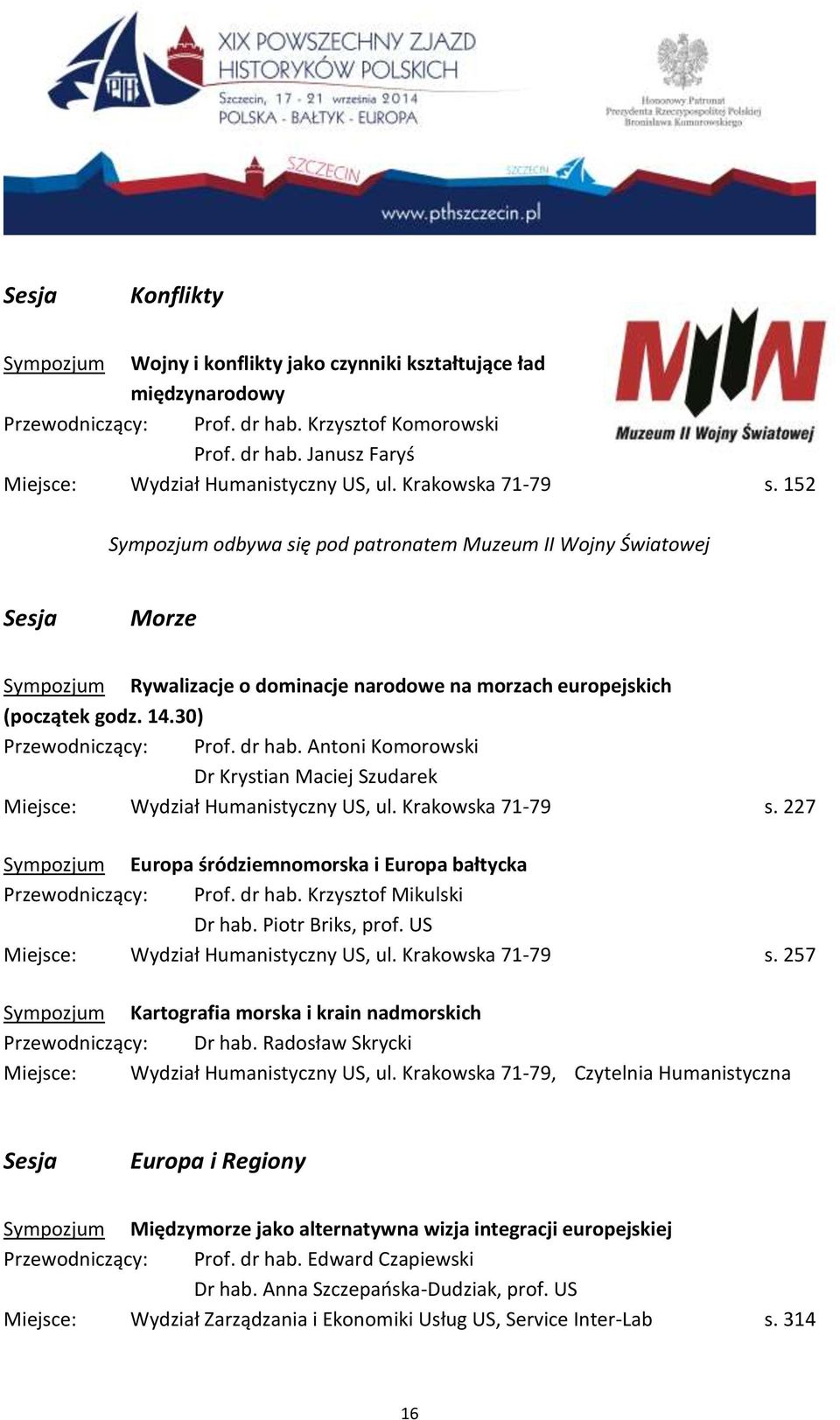 Antoni Komorowski Dr Krystian Maciej Szudarek s. 227 Sympozjum Europa śródziemnomorska i Europa bałtycka Przewodniczący: Prof. dr hab. Krzysztof Mikulski Dr hab. Piotr Briks, prof. US s.