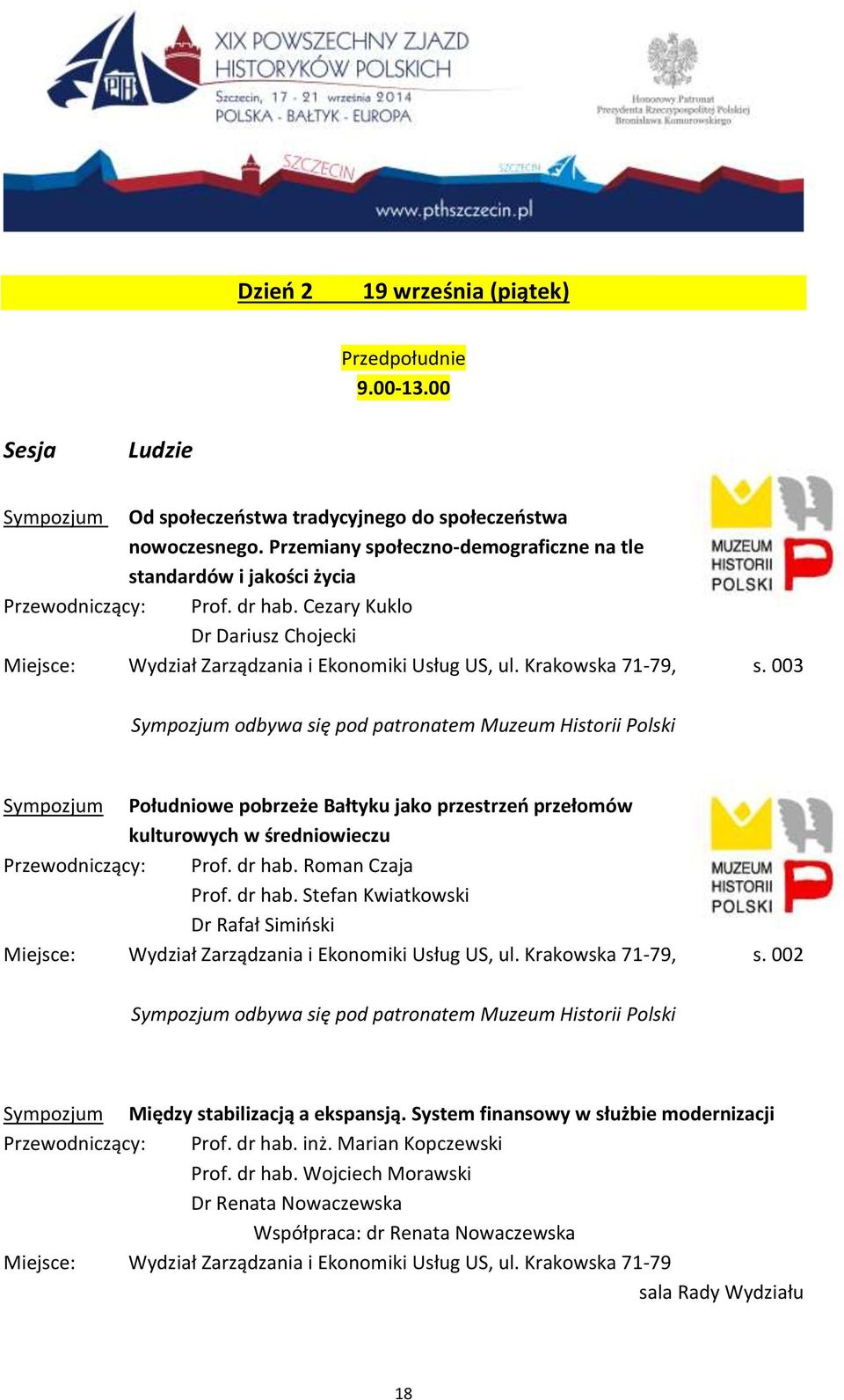 Krakowska 71-79, s. 003 Sympozjum odbywa się pod patronatem Muzeum Historii Polski Sympozjum Południowe pobrzeże Bałtyku jako przestrzeń przełomów kulturowych w średniowieczu Przewodniczący: Prof.