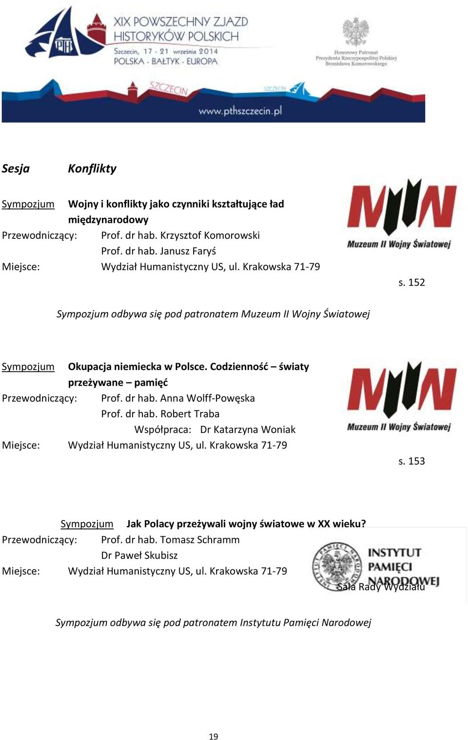 Codzienność światy przeżywane pamięć Przewodniczący: Prof. dr hab. Anna Wolff-Powęska Prof. dr hab. Robert Traba Współpraca: Dr Katarzyna Woniak s.