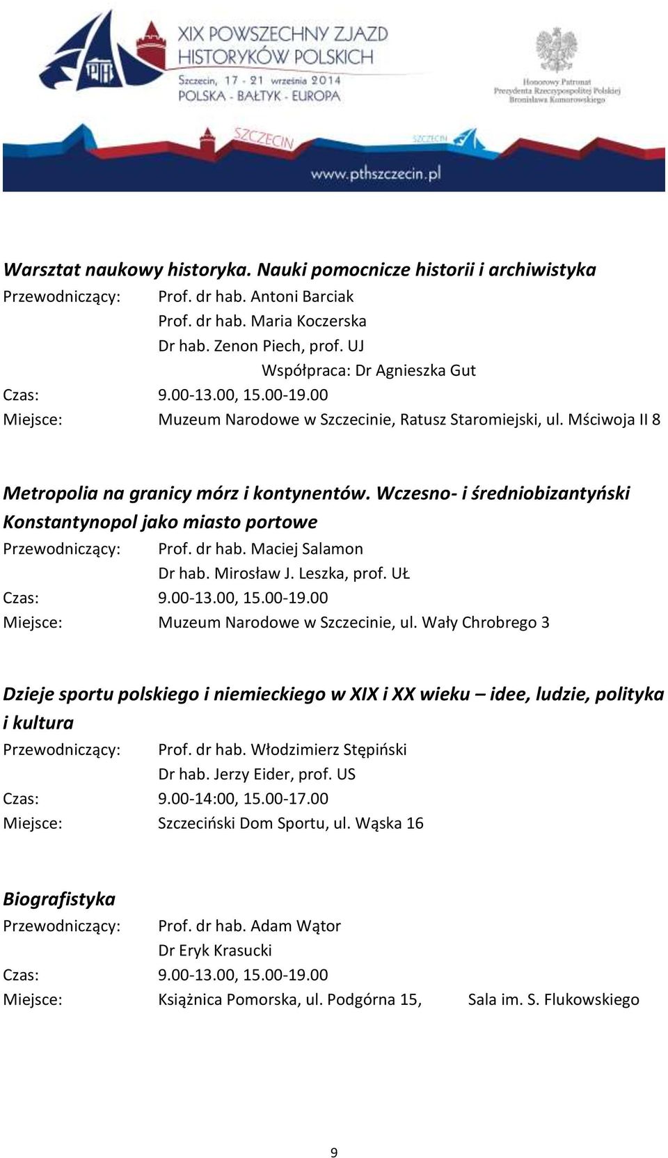 Wczesno- i średniobizantyński Konstantynopol jako miasto portowe Przewodniczący: Prof. dr hab. Maciej Salamon Dr hab. Mirosław J. Leszka, prof. UŁ Czas: 9.00-13.00, 15.00-19.