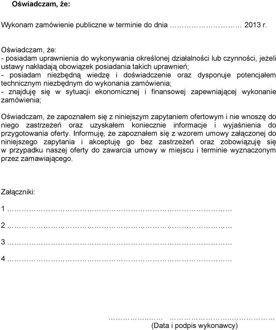 oraz dysponuje potencjałem technicznym niezbędnym do wykonania zamówienia; - znajduję się w sytuacji ekonomicznej i finansowej zapewniającej wykonanie zamówienia; Oświadczam, że zapoznałem się z