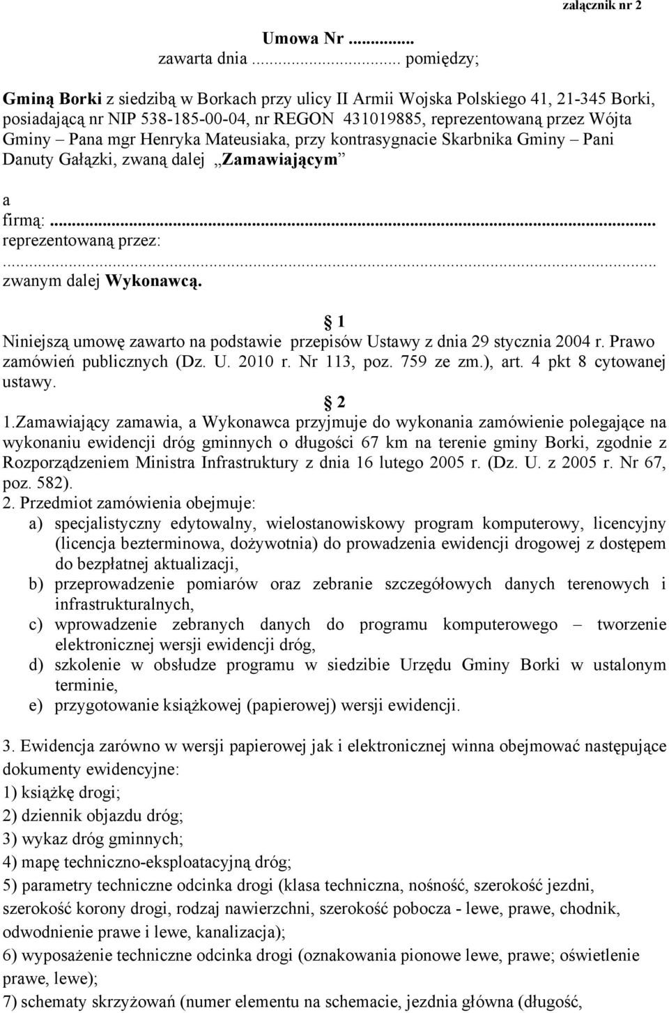 Henryka Mateusiaka, przy kontrasygnacie Skarbnika Gminy Pani Danuty Gałązki, zwaną dalej Zamawiającym a firmą:... reprezentowaną przez:... zwanym dalej Wykonawcą.