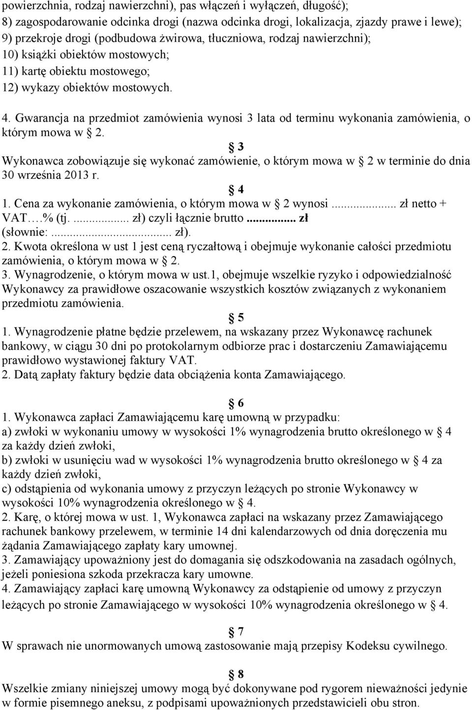 Gwarancja na przedmiot zamówienia wynosi 3 lata od terminu wykonania zamówienia, o którym mowa w 2.