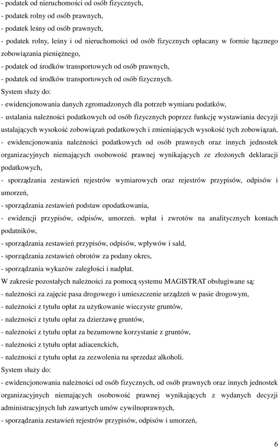 System słuŝy do: - ewidencjonowania danych zgromadzonych dla potrzeb wymiaru podatków, - ustalania naleŝności podatkowych od osób fizycznych poprzez funkcję wystawiania decyzji ustalających wysokość