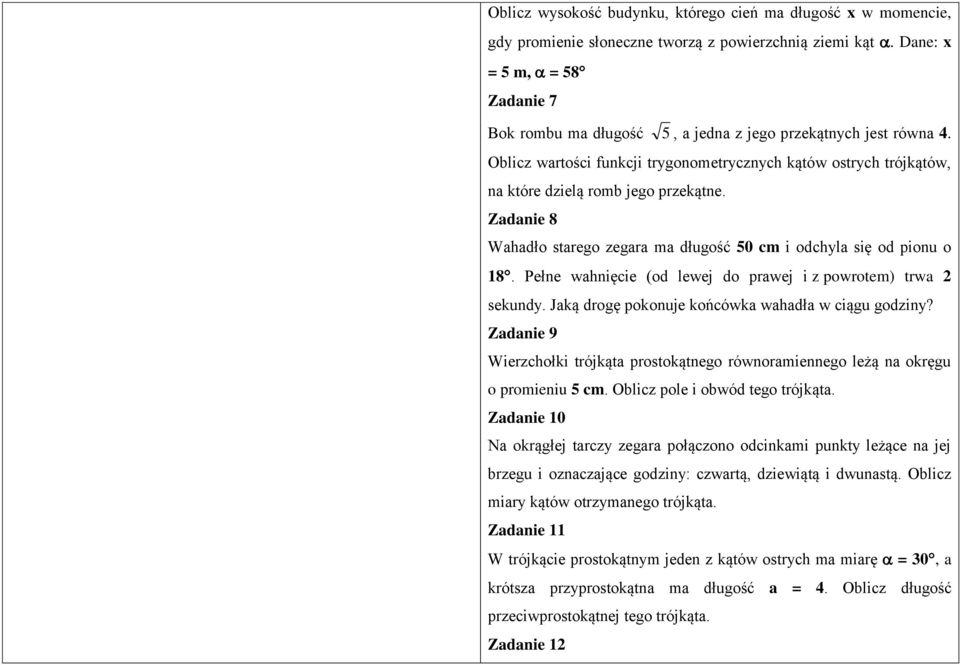 Zadanie 8 Wahadło starego zegara ma długość 50 cm i odchyla się od pionu o 18. Pełne wahnięcie (od lewej do prawej i z powrotem) trwa 2 sekundy. Jaką drogę pokonuje końcówka wahadła w ciągu godziny?