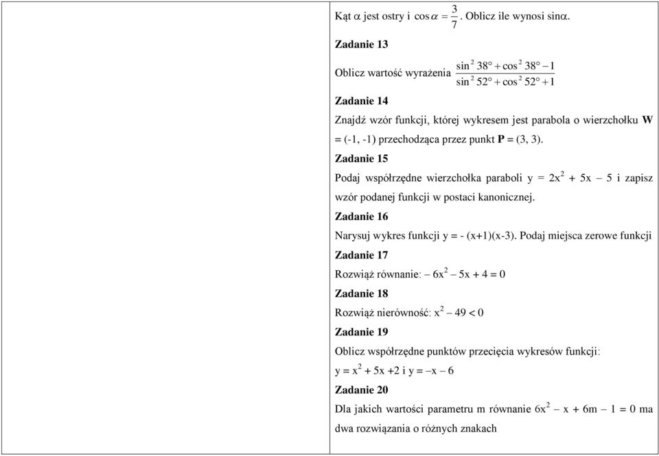 (3, 3). Zadanie 15 Podaj współrzędne wierzchołka paraboli y = 2x 2 + 5x 5 i zapisz wzór podanej funkcji w postaci kanonicznej. Zadanie 16 Narysuj wykres funkcji y = - (x+1)(x-3).