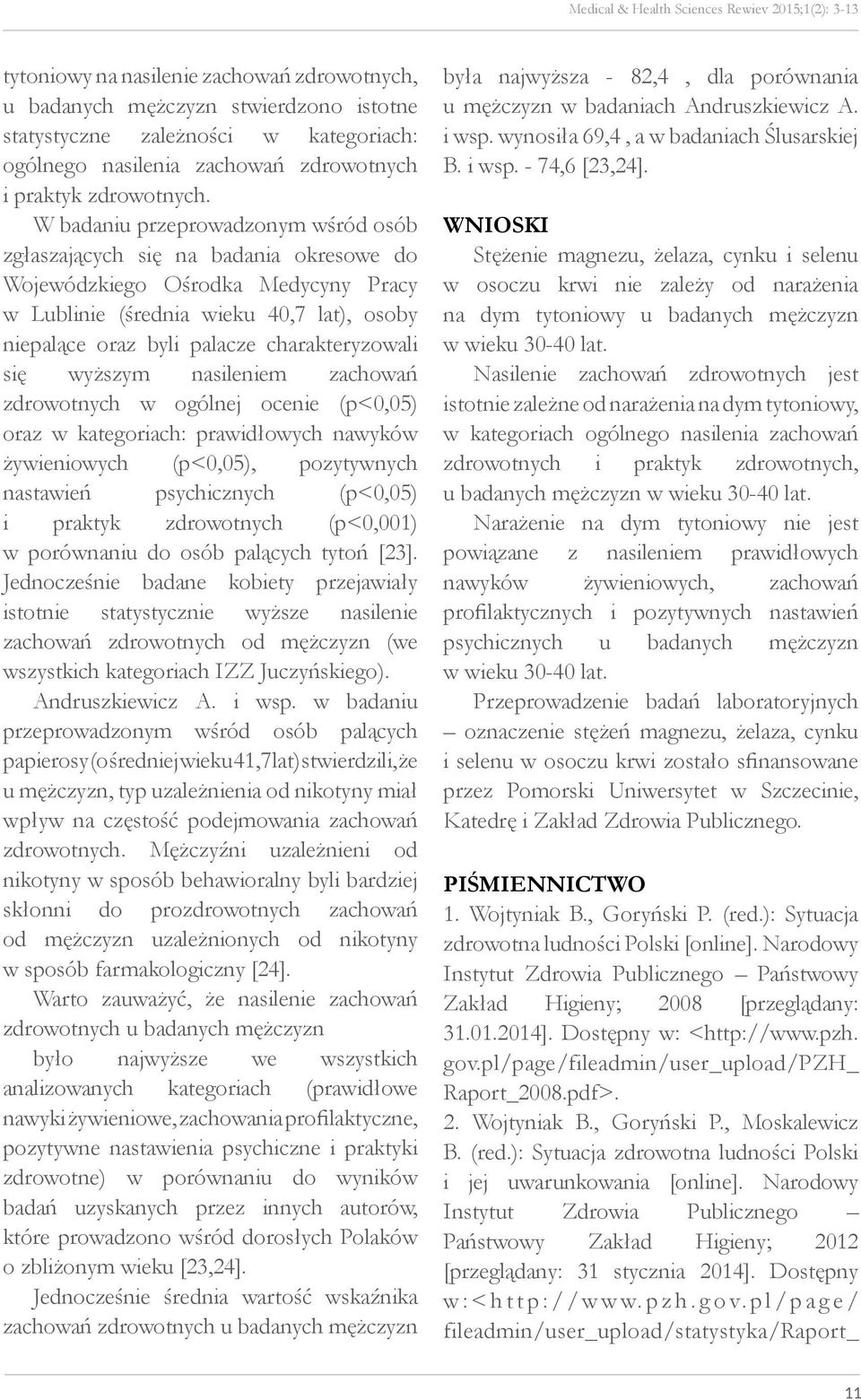 W badaniu przeprowadzonym wśród osób zgłaszających się na badania okresowe do Wojewódzkiego Ośrodka Medycyny Pracy w Lublinie (średnia wieku 40,7 lat), osoby niepalące oraz byli palacze