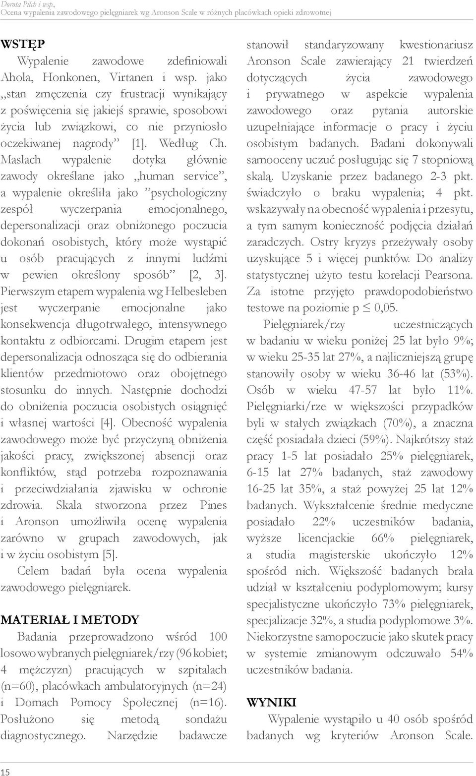 Maslach wypalenie dotyka głównie zawody określane jako human service, a wypalenie określiła jako psychologiczny zespół wyczerpania emocjonalnego, depersonalizacji oraz obniżonego poczucia dokonań