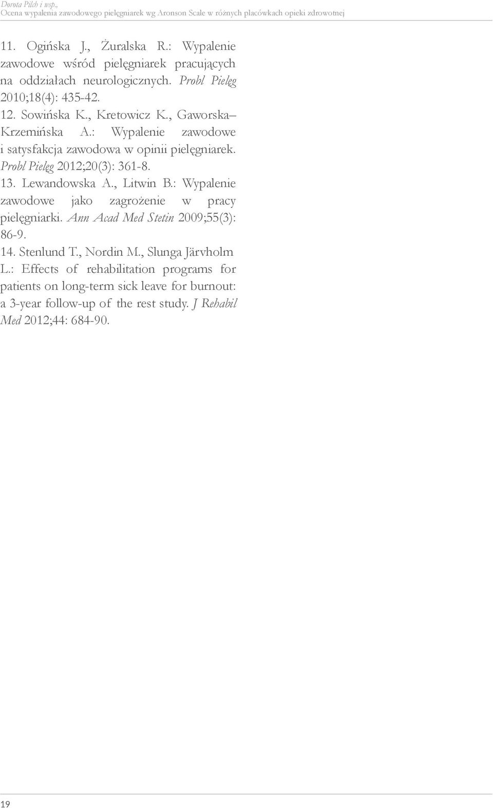 : Wypalenie zawodowe i satysfakcja zawodowa w opinii pielęgniarek. Probl Pielęg 2012;20(3): 361-8. 13. Lewandowska A., Litwin B.: Wypalenie zawodowe jako zagrożenie w pracy pielęgniarki.