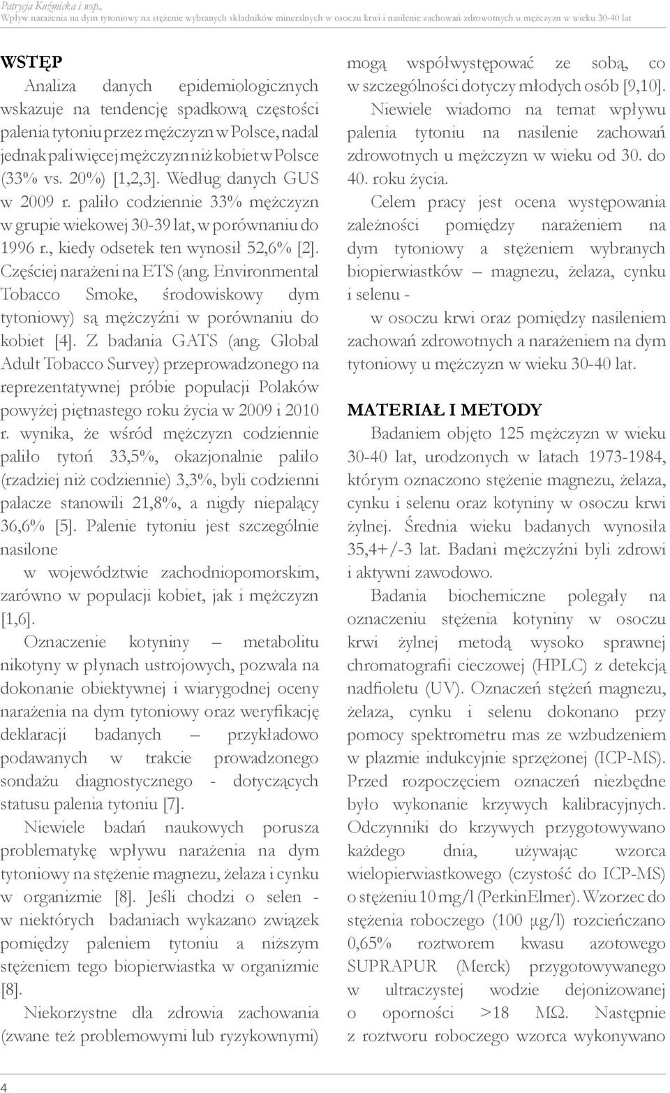 wskazuje na tendencję spadkową częstości palenia tytoniu przez mężczyzn w Polsce, nadal jednak pali więcej mężczyzn niż kobiet w Polsce (33% vs. 20%) [1,2,3]. Według danych GUS w 2009 r.