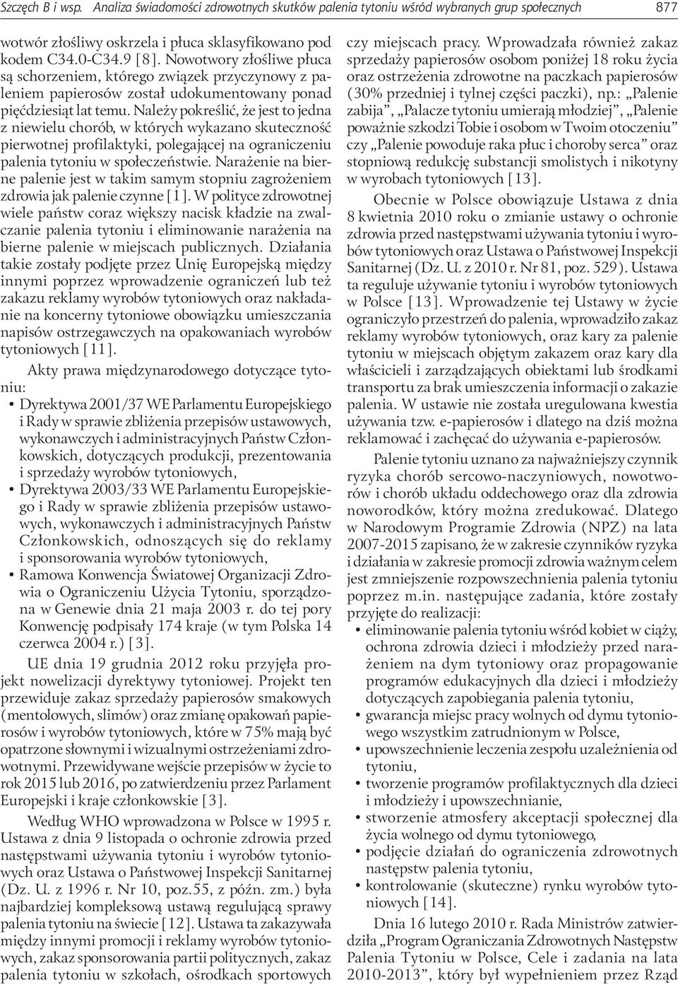 Należy pokreślić, że jest to jedna z niewielu chorób, w których wykazano skuteczność pierwotnej profilaktyki, polegającej na ograniczeniu palenia tytoniu w społeczeństwie.
