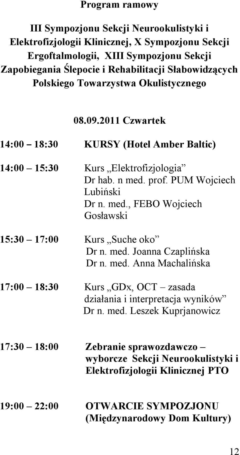 PUM Wojciech Lubiński Dr n. med., FEBO Wojciech Gosławski 15:30 17:00 Kurs Suche oko Dr n. med. Joanna Czaplińska Dr n. med. Anna Machalińska 17:00 18:30 Kurs GDx, OCT zasada działania i interpretacja wyników Dr n.