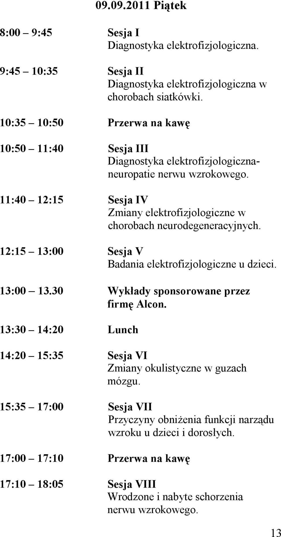 11:40 12:15 Sesja IV Zmiany elektrofizjologiczne w chorobach neurodegeneracyjnych. 12:15 13:00 Sesja V Badania elektrofizjologiczne u dzieci. 13:00 13.