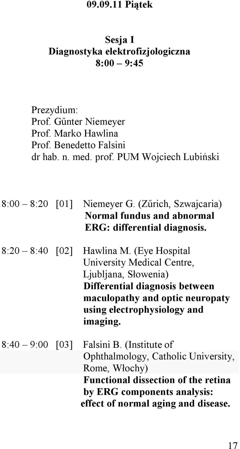 (Eye Hospital University Medical Centre, Ljubljana, Słowenia) Differential diagnosis between maculopathy and optic neuropaty using electrophysiology and imaging.