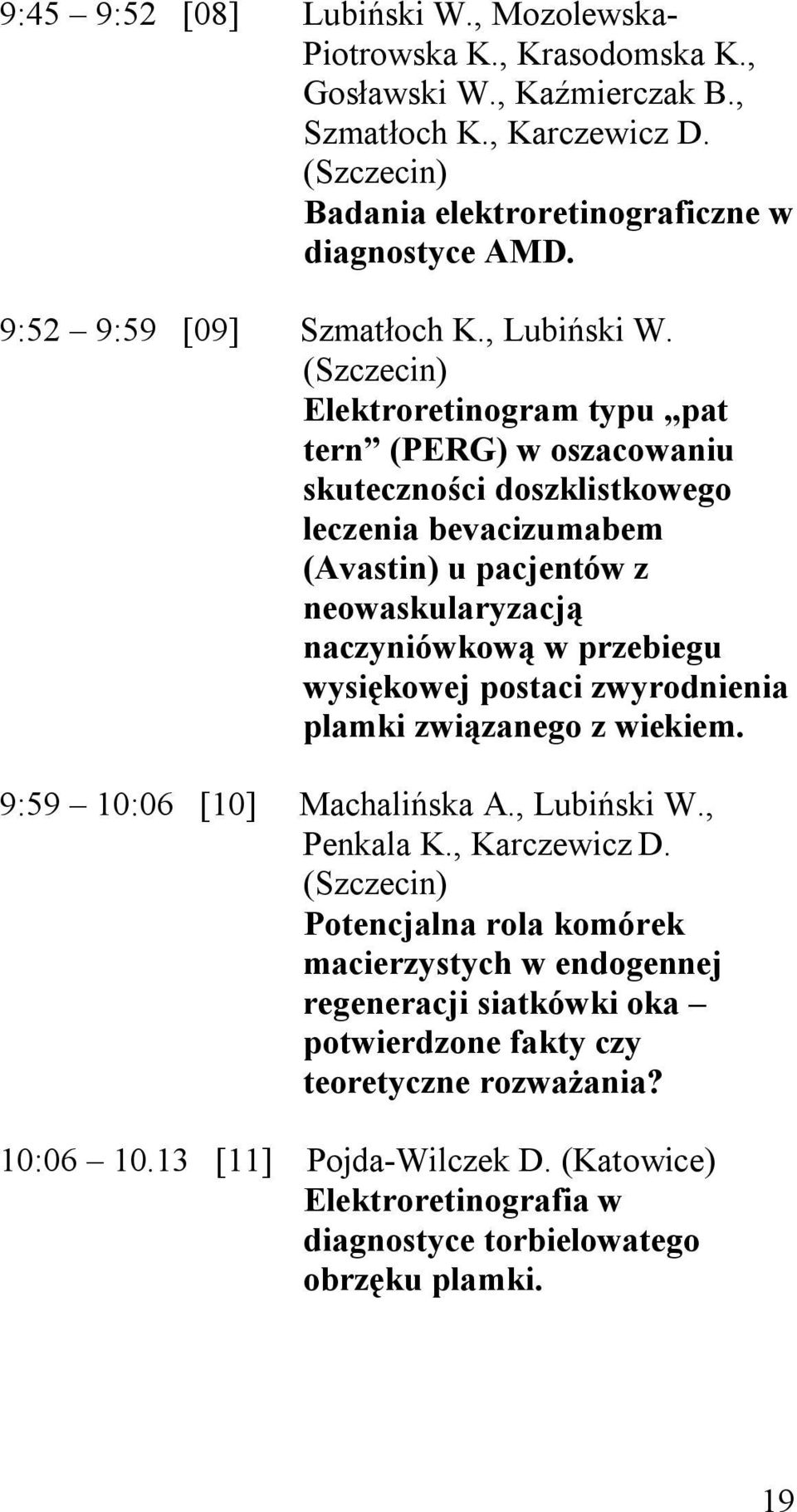 Elektroretinogram typu pat tern (PERG) w oszacowaniu skuteczności doszklistkowego leczenia bevacizumabem (Avastin) u pacjentów z neowaskularyzacją naczyniówkową w przebiegu wysiękowej