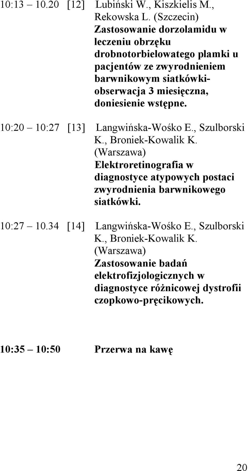 doniesienie wstępne. 10:20 10:27 [13] Langwińska-Wośko E., Szulborski K., Broniek-Kowalik K.