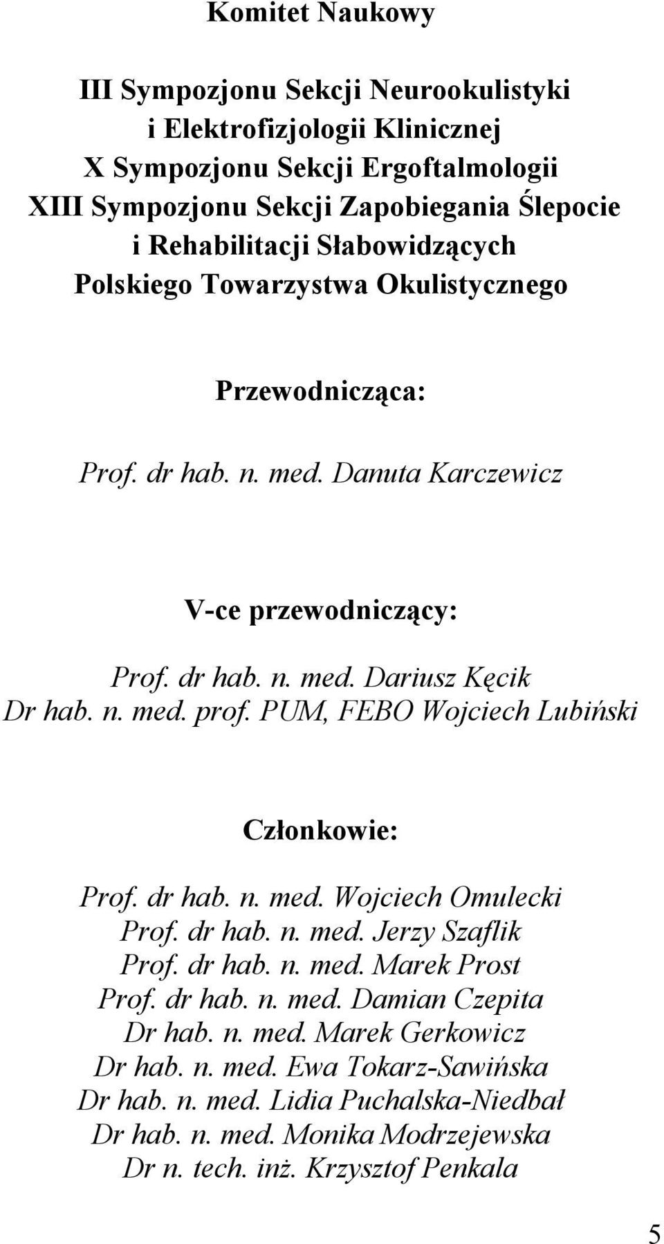 PUM, FEBO Wojciech Lubiński Członkowie: Prof. dr hab. n. med. Wojciech Omulecki Prof. dr hab. n. med. Jerzy Szaflik Prof. dr hab. n. med. Marek Prost Prof. dr hab. n. med. Damian Czepita Dr hab.