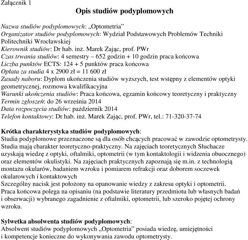 PWr Czas trwania studiów: 4 semestry 652 godzin + 10 godzin praca końcowa Liczba punktów ECTS: 124 + 5 punktów praca końcowa Opłata za studia 4 x 2900 zł = 11 600 zł Zasady naboru: Dyplom ukończenia