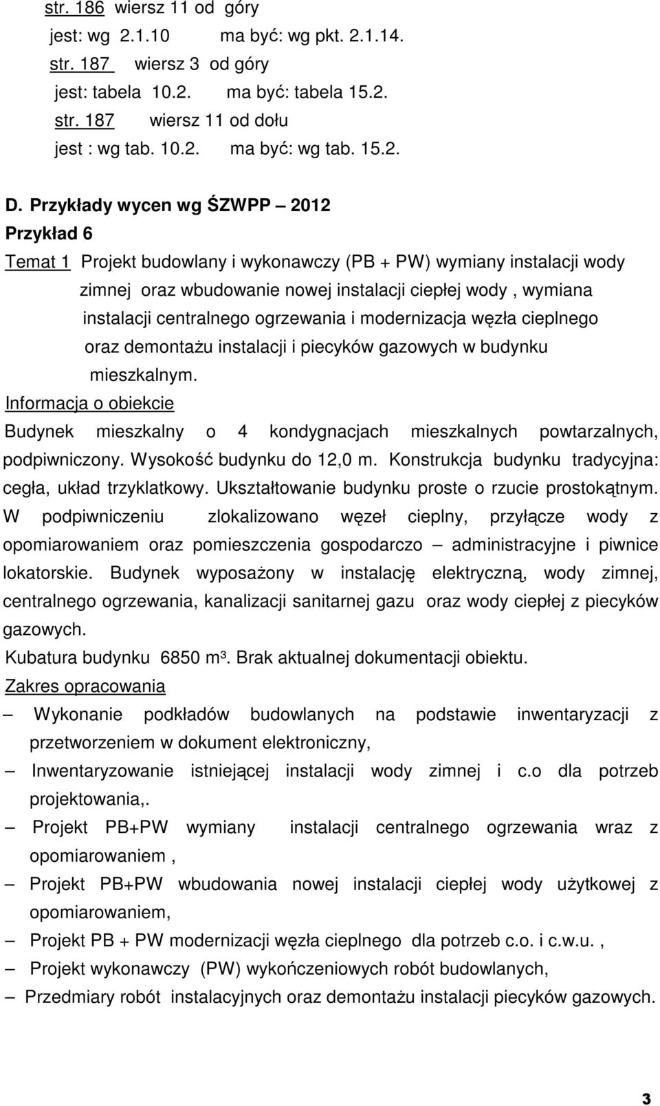 ogrzewania i modernizacja węzła cieplnego oraz demontażu instalacji i piecyków gazowych w budynku mieszkalnym.