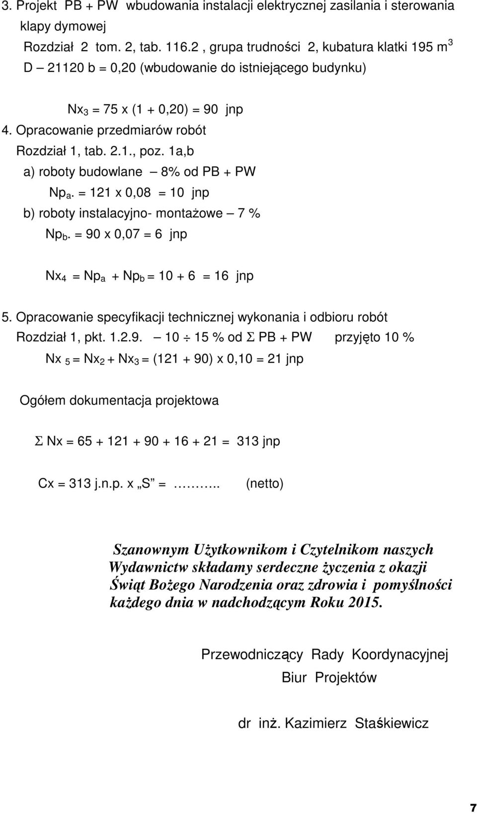 1a,b a) roboty budowlane 8% od PB + PW Np a. = 121 x 0,08 = 10 jnp b) roboty instalacyjno- montażowe 7 % Np b. = 90 x 0,07 = 6 jnp Nx 4 = Np a + Np b = 10 + 6 = 16 jnp 5.