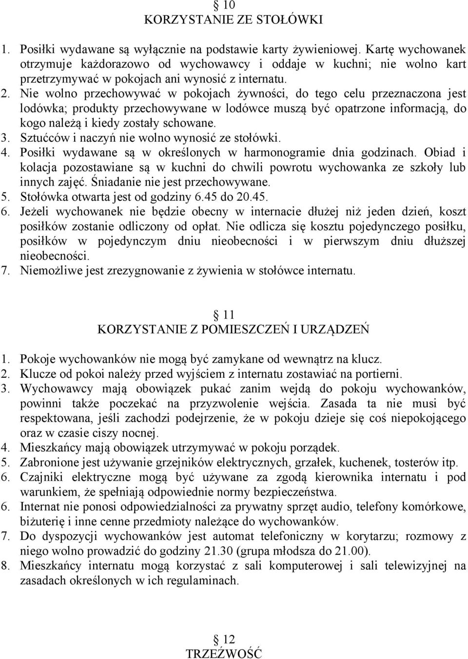 Nie wolno przechowywać w pokojach żywności, do tego celu przeznaczona jest lodówka; produkty przechowywane w lodówce muszą być opatrzone informacją, do kogo należą i kiedy zostały schowane. 3.