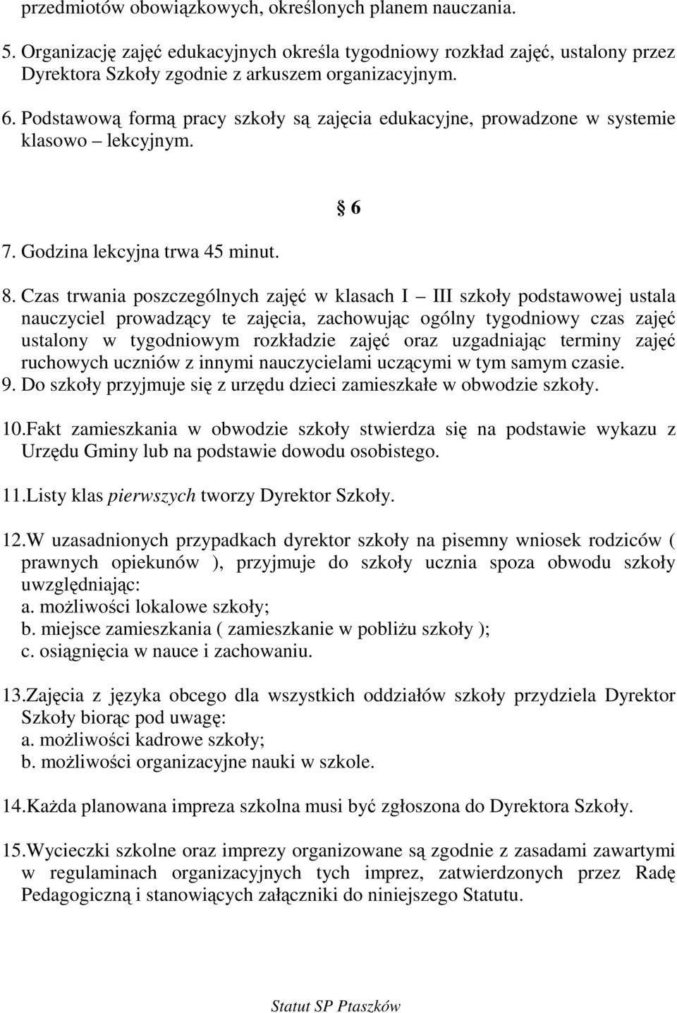 Czas trwania poszczególnych zaj w klasach I III szkoły podstawowej ustala nauczyciel prowadzcy te zajcia, zachowujc ogólny tygodniowy czas zaj ustalony w tygodniowym rozkładzie zaj oraz uzgadniajc