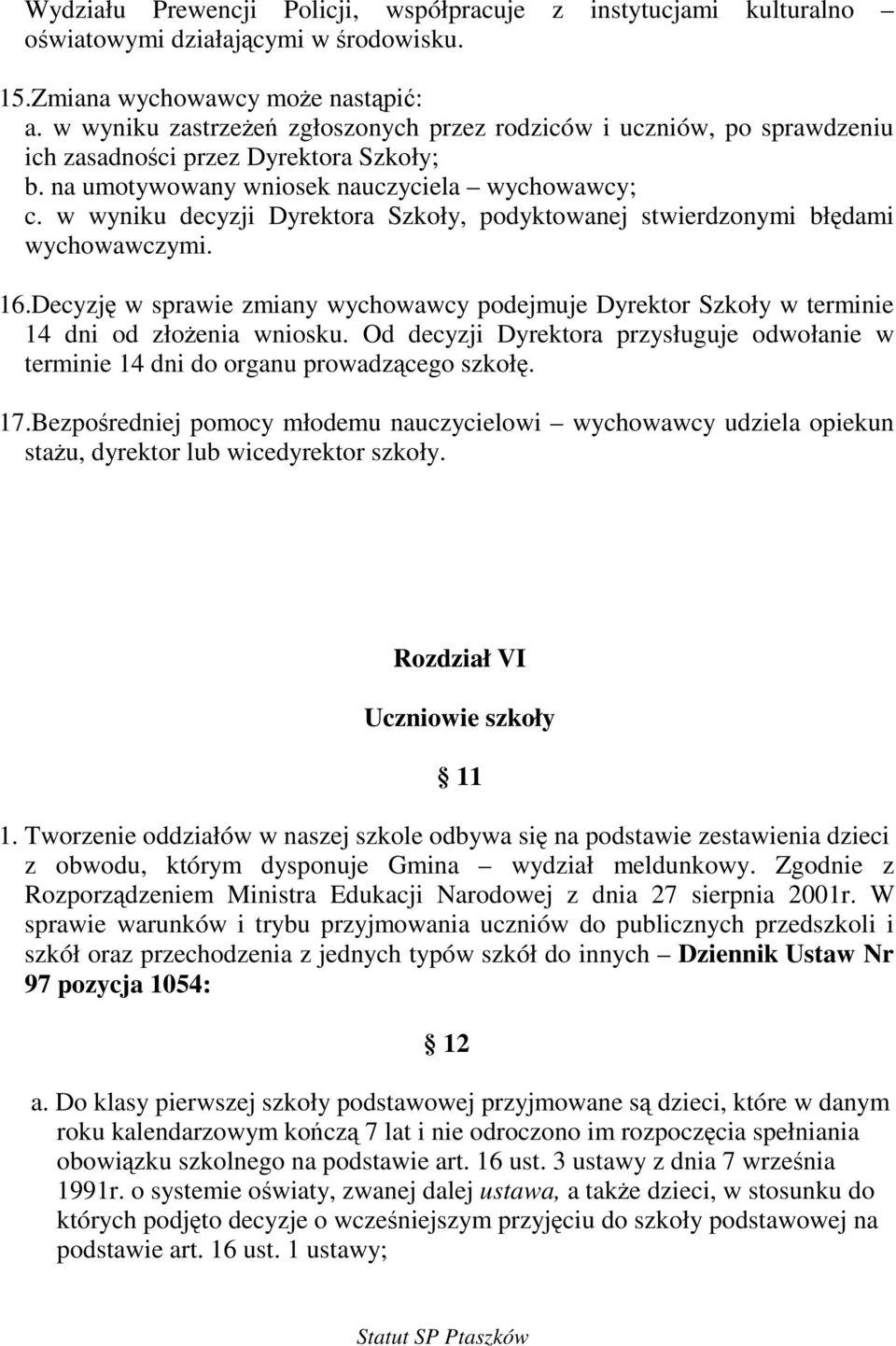 w wyniku decyzji Dyrektora Szkoły, podyktowanej stwierdzonymi błdami wychowawczymi. 16.Decyzj w sprawie zmiany wychowawcy podejmuje Dyrektor Szkoły w terminie 14 dni od złoenia wniosku.
