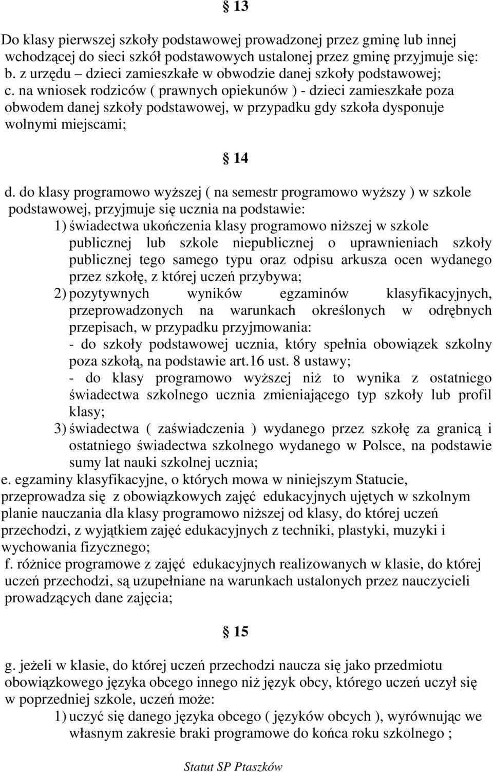 na wniosek rodziców ( prawnych opiekunów ) - dzieci zamieszkałe poza obwodem danej szkoły podstawowej, w przypadku gdy szkoła dysponuje wolnymi miejscami; 14 d.