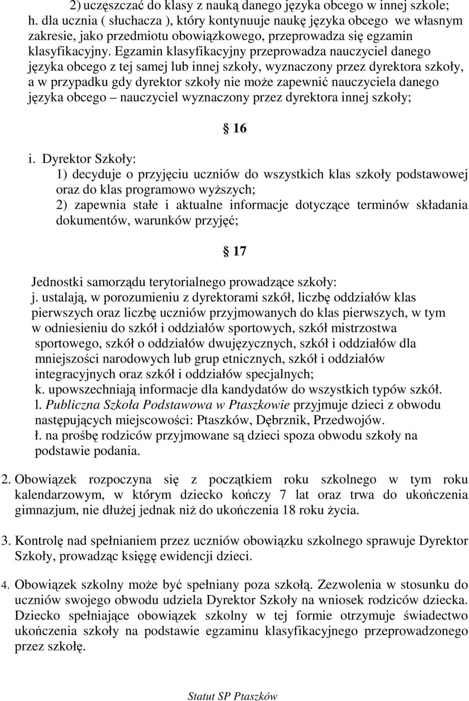 Egzamin klasyfikacyjny przeprowadza nauczyciel danego jzyka obcego z tej samej lub innej szkoły, wyznaczony przez dyrektora szkoły, a w przypadku gdy dyrektor szkoły nie moe zapewni nauczyciela